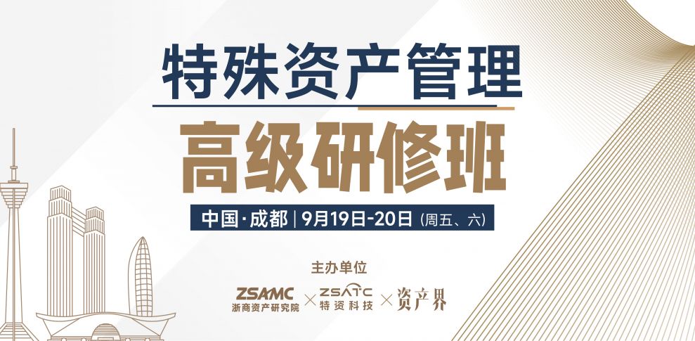 浙商資產(chǎn)研究院x特資科技x資產(chǎn)界：特殊資產(chǎn)管理高級研修班